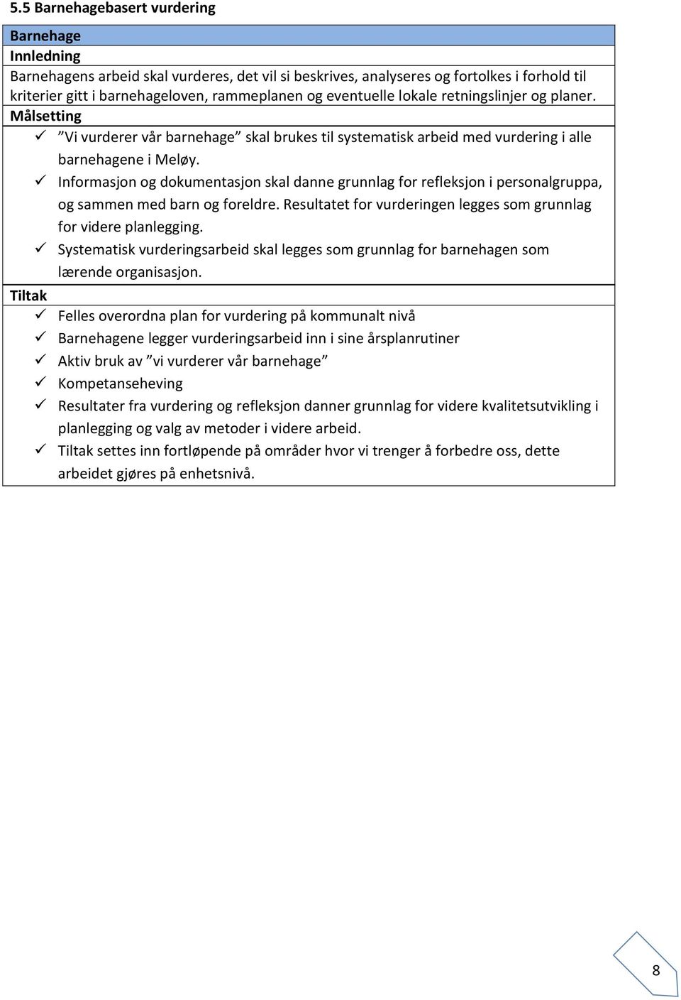 Informasjon og dokumentasjon skal danne grunnlag for refleksjon i personalgruppa, og sammen med barn og foreldre. Resultatet for vurderingen legges som grunnlag for videre planlegging.