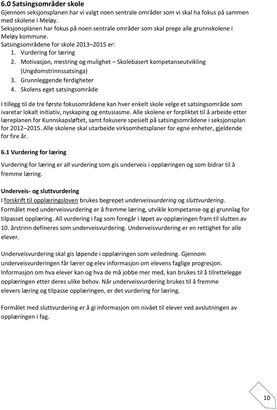 Motivasjon, mestring og mulighet Skolebasert kompetanseutvikling (Ungdomstrinnssatsinga) 3. Grunnleggende ferdigheter 4.