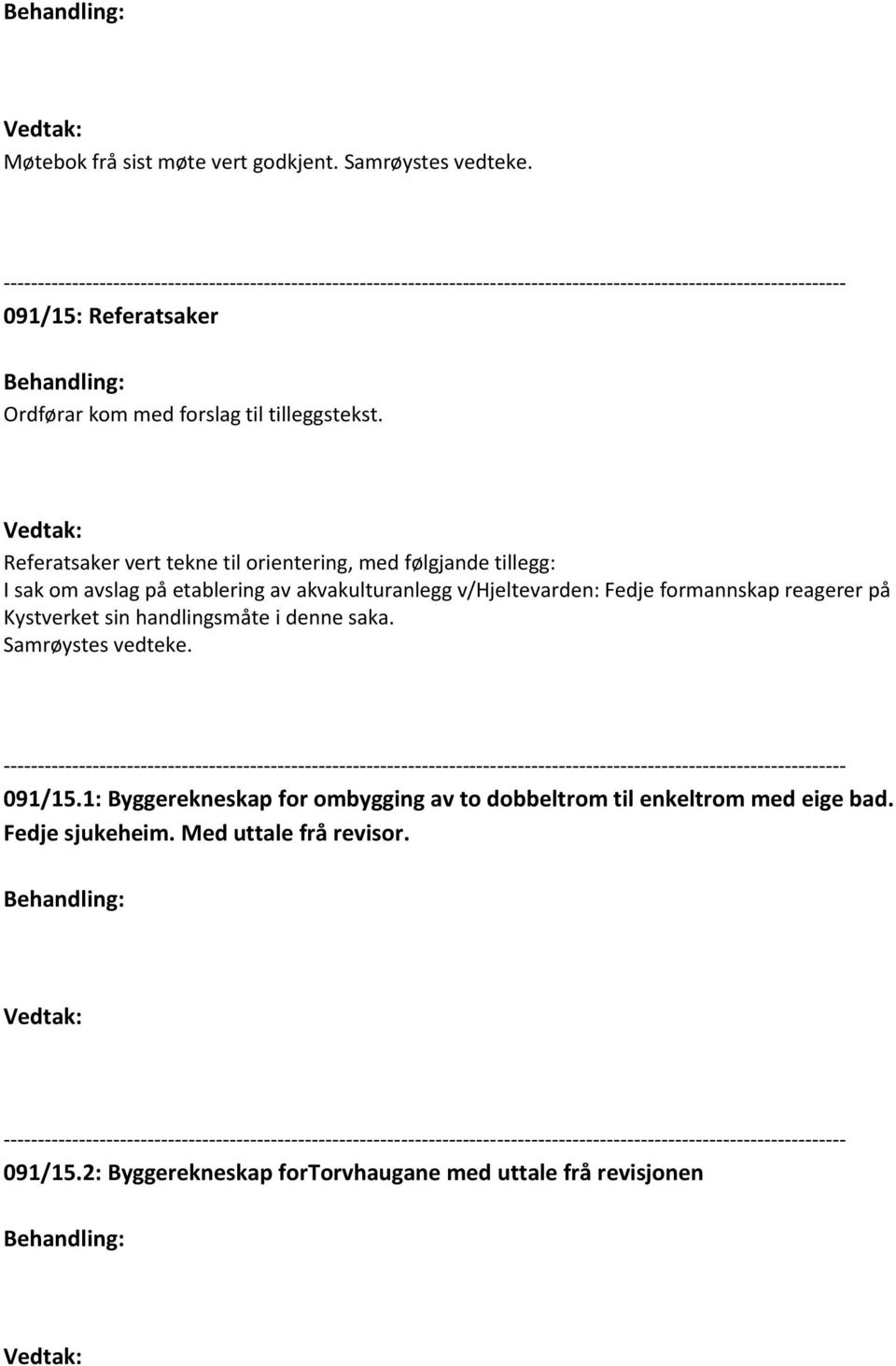 Vedtak: Referatsaker vert tekne til orientering, med følgjande tillegg: I sak om avslag på etablering av akvakulturanlegg v/hjeltevarden: Fedje formannskap reagerer på Kystverket sin handlingsmåte i