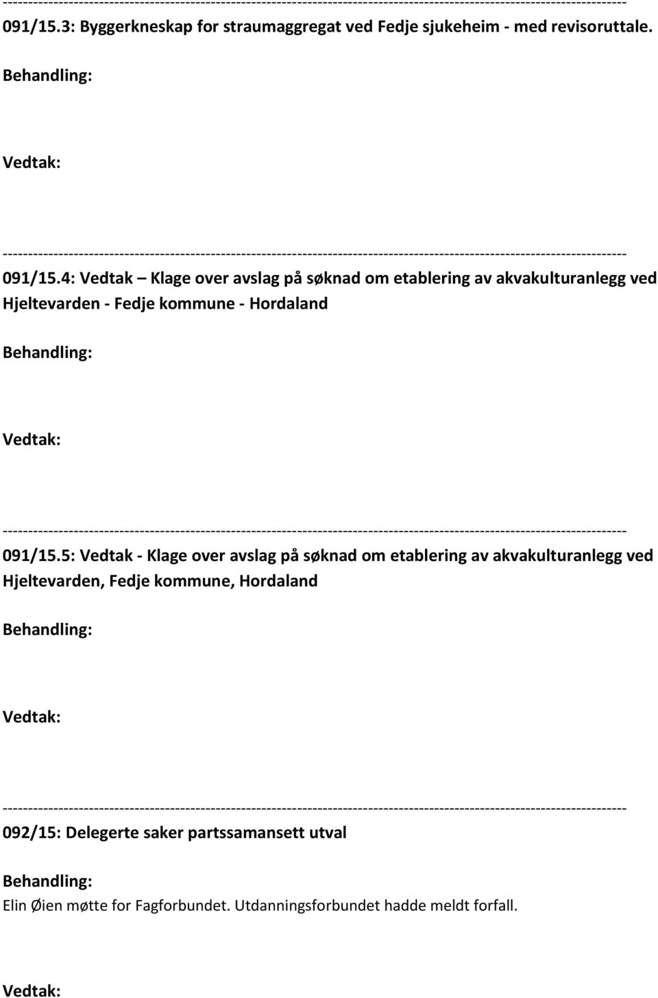 Behandling: Vedtak: 4: Vedtak Klage over avslag på søknad om etablering av akvakulturanlegg ved Hjeltevarden - Fedje kommune - Hordaland Behandling: Vedtak: 5: Vedtak - Klage over avslag på søknad om