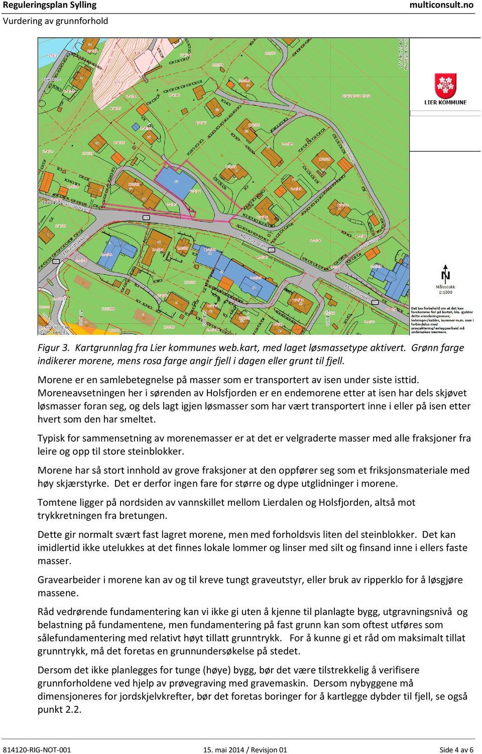 Moreneavsetningen her i sørenden av Holsfjorden er en endemorene etter at isen har dels skjøvet løsmasser foran seg, og dels lagt igjen løsmasser som har vært transportert inne i eller på isen etter