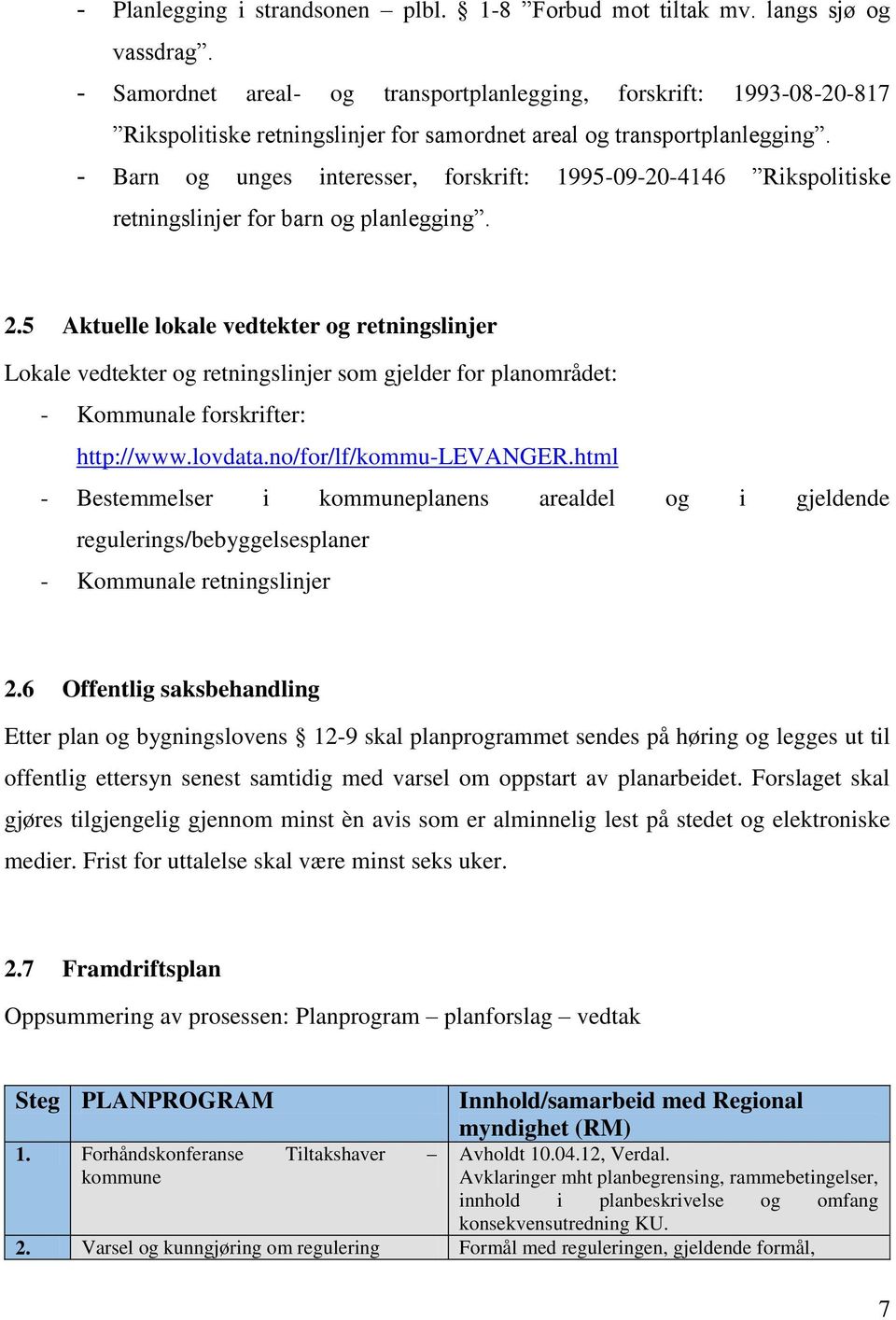 - Barn og unges interesser, forskrift: 1995-09-20-4146 Rikspolitiske retningslinjer for barn og planlegging. 2.