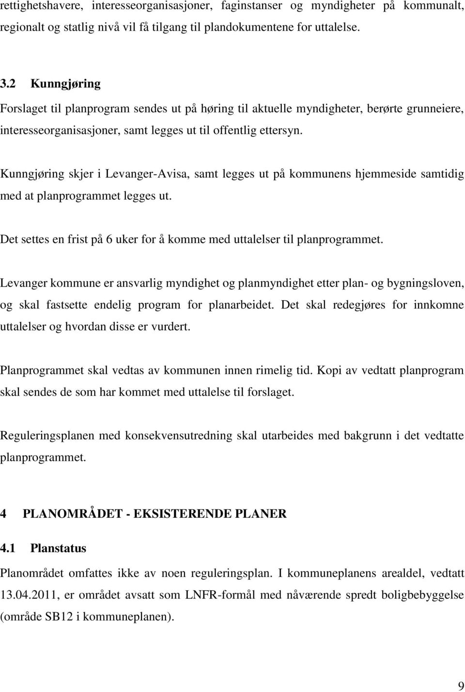 Kunngjøring skjer i Levanger-Avisa, samt legges ut på kommunens hjemmeside samtidig med at planprogrammet legges ut. Det settes en frist på 6 uker for å komme med uttalelser til planprogrammet.