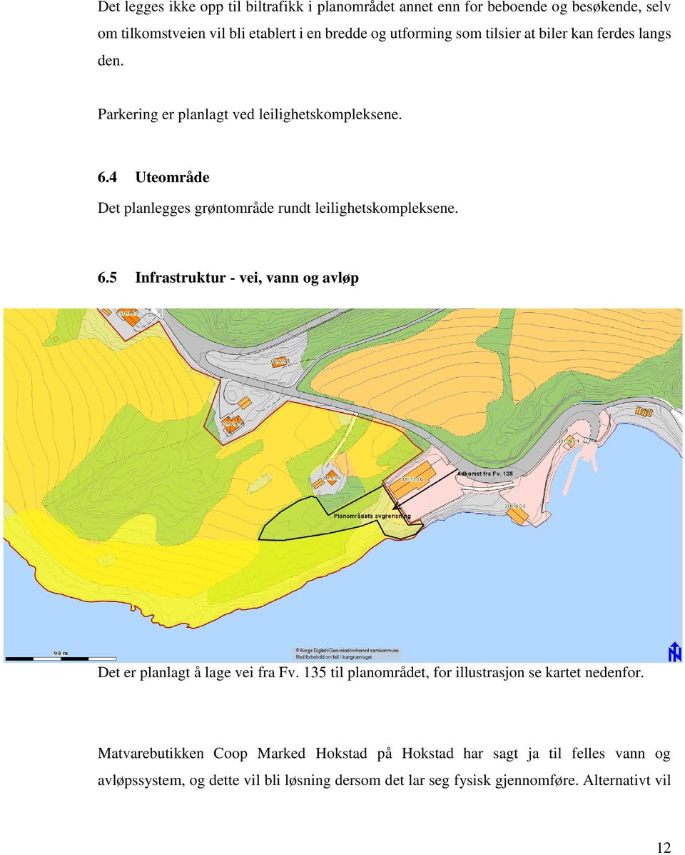 4 Uteområde Det planlegges grøntområde rundt leilighetskompleksene. 6.5 Infrastruktur - vei, vann og avløp Det er planlagt å lage vei fra Fv.