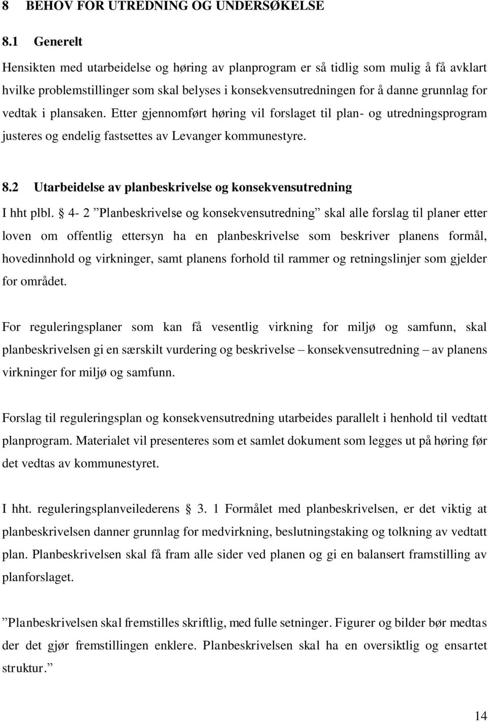 plansaken. Etter gjennomført høring vil forslaget til plan- og utredningsprogram justeres og endelig fastsettes av Levanger kommunestyre. 8.