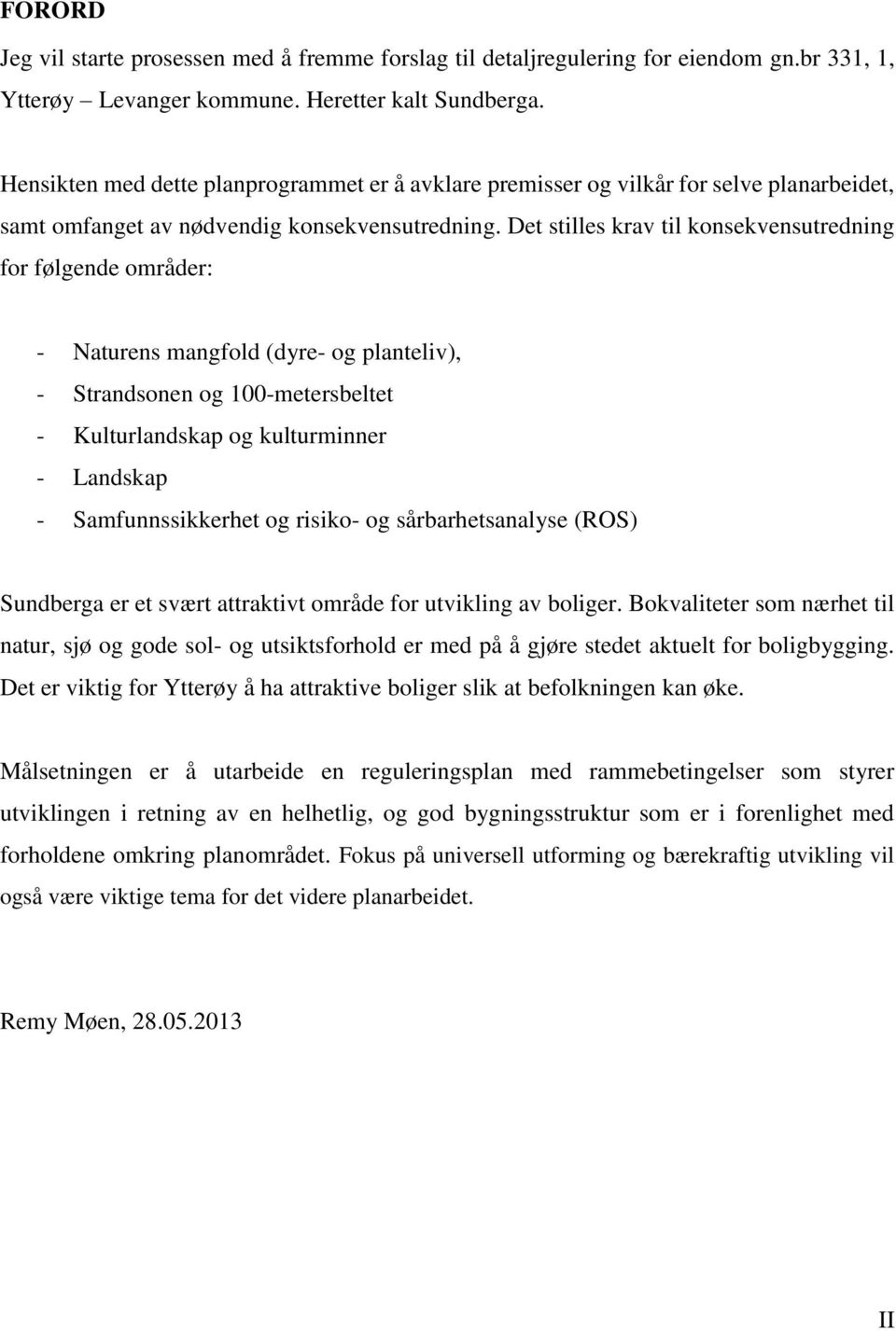 Det stilles krav til konsekvensutredning for følgende områder: - Naturens mangfold (dyre- og planteliv), - Strandsonen og 100-metersbeltet - Kulturlandskap og kulturminner - Landskap -