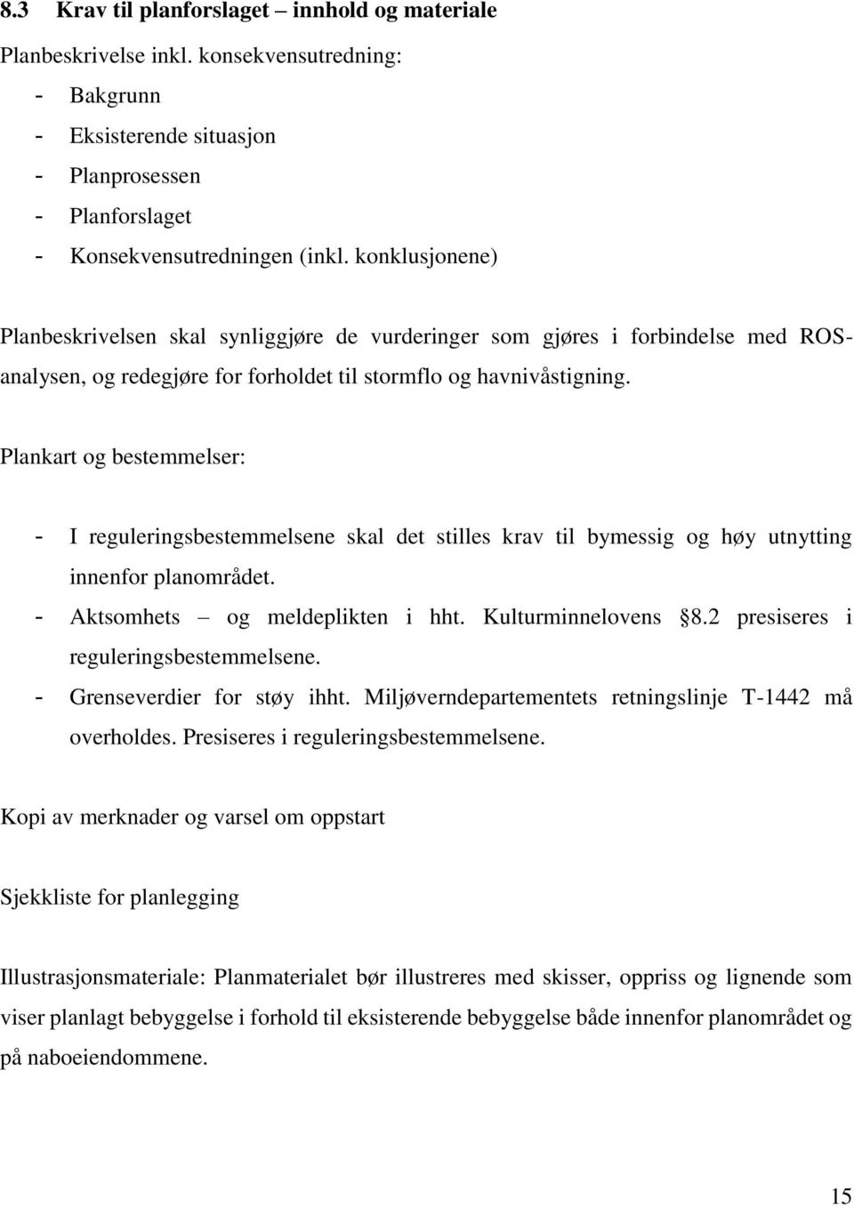 Plankart og bestemmelser: - I reguleringsbestemmelsene skal det stilles krav til bymessig og høy utnytting innenfor planområdet. - Aktsomhets og meldeplikten i hht. Kulturminnelovens 8.