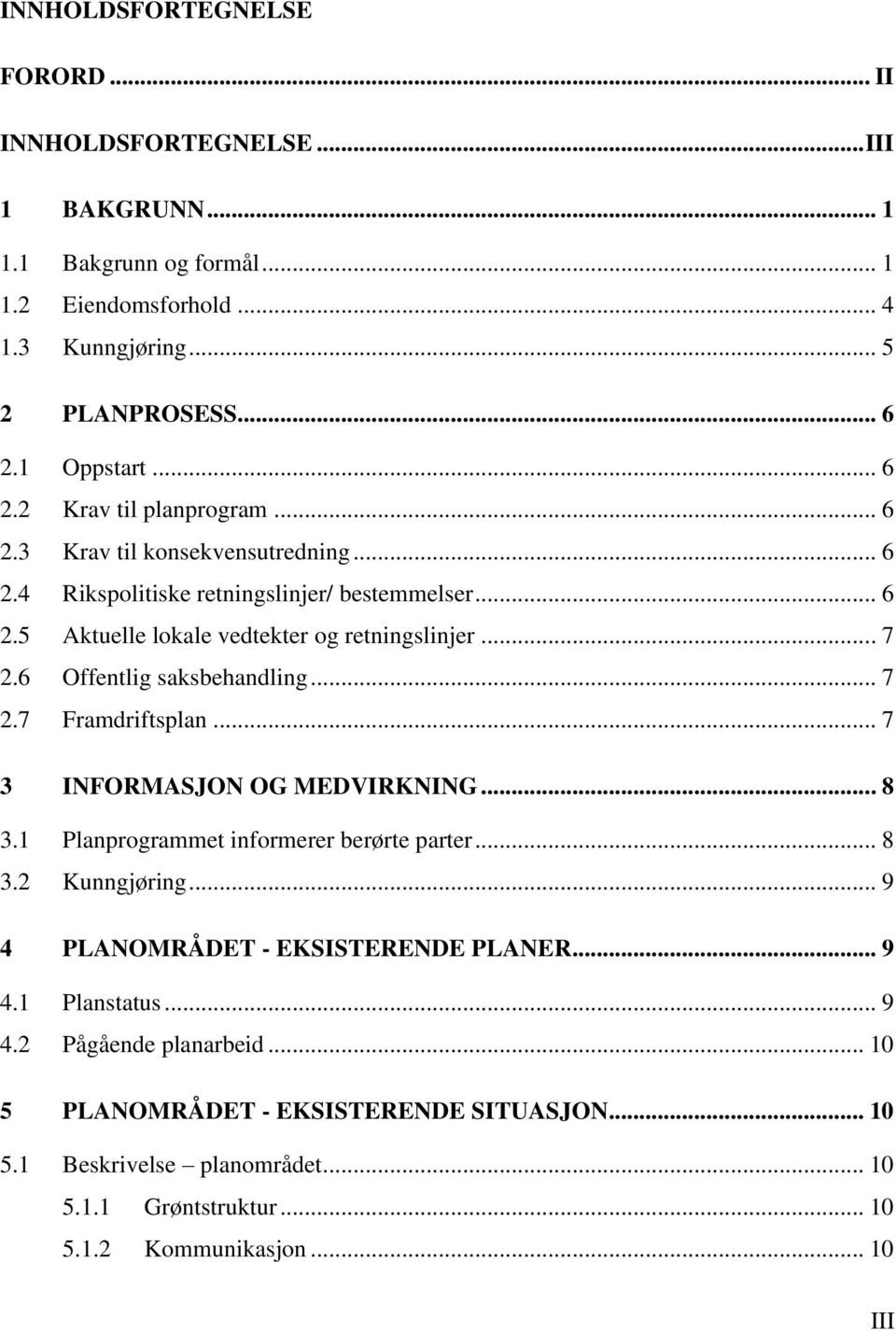 .. 7 2.6 Offentlig saksbehandling... 7 2.7 Framdriftsplan... 7 3 INFORMASJON OG MEDVIRKNING... 8 3.1 Planprogrammet informerer berørte parter... 8 3.2 Kunngjøring.