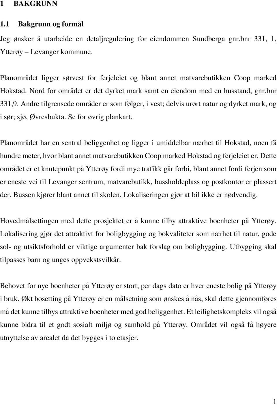 Andre tilgrensede områder er som følger, i vest; delvis urørt natur og dyrket mark, og i sør; sjø, Øvresbukta. Se for øvrig plankart.