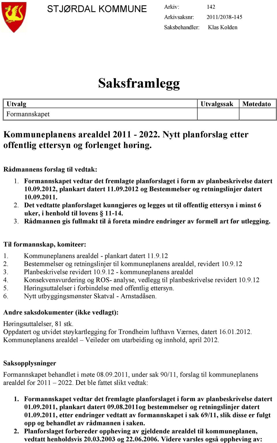 2012, plankart datert 11.09.2012 og Bestemmelser og retningslinjer datert 10.09.2011. 2.