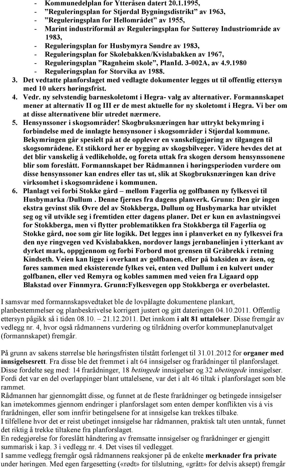 Reguleringsplan for Husbymyra Søndre av 1983, - Reguleringsplan for Skolebakken/Kvislabakken av 1967, - Reguleringsplan Ragnheim skole, PlanId. 3-002A, av 4.9.1980 - Reguleringsplan for Storvika av 1988.