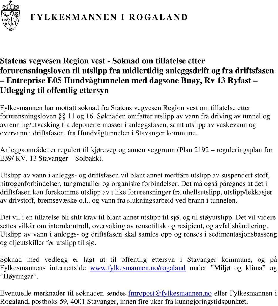 Søknaden omfatter utslipp av vann fra driving av tunnel og avrenning/utvasking fra deponerte masser i anleggsfasen, samt utslipp av vaskevann og overvann i driftsfasen, fra Hundvågtunnelen i