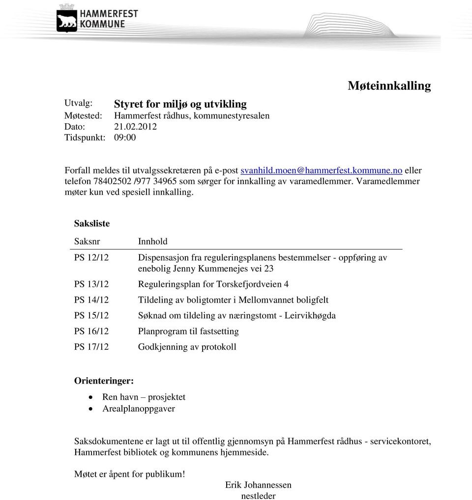 Saksliste Saksnr PS 12/12 Innhold Dispensasjon fra reguleringsplanens bestemmelser - oppføring av enebolig Jenny Kummenejes vei 23 PS 13/12 Reguleringsplan for Torskefjordveien 4 PS 14/12 PS 15/12 PS