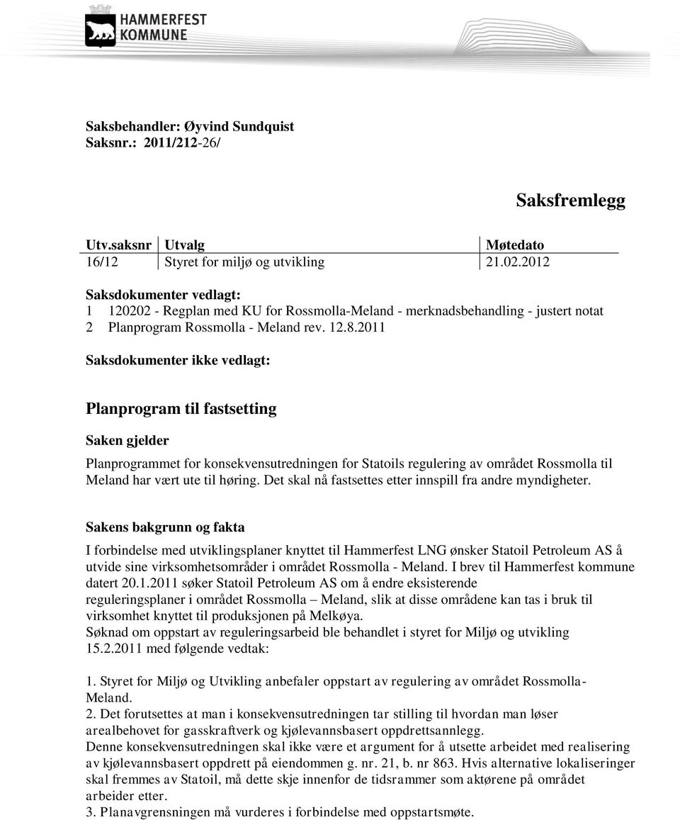 2011 Saksdokumenter ikke vedlagt: Planprogram til fastsetting Saken gjelder Planprogrammet for konsekvensutredningen for Statoils regulering av området Rossmolla til Meland har vært ute til høring.