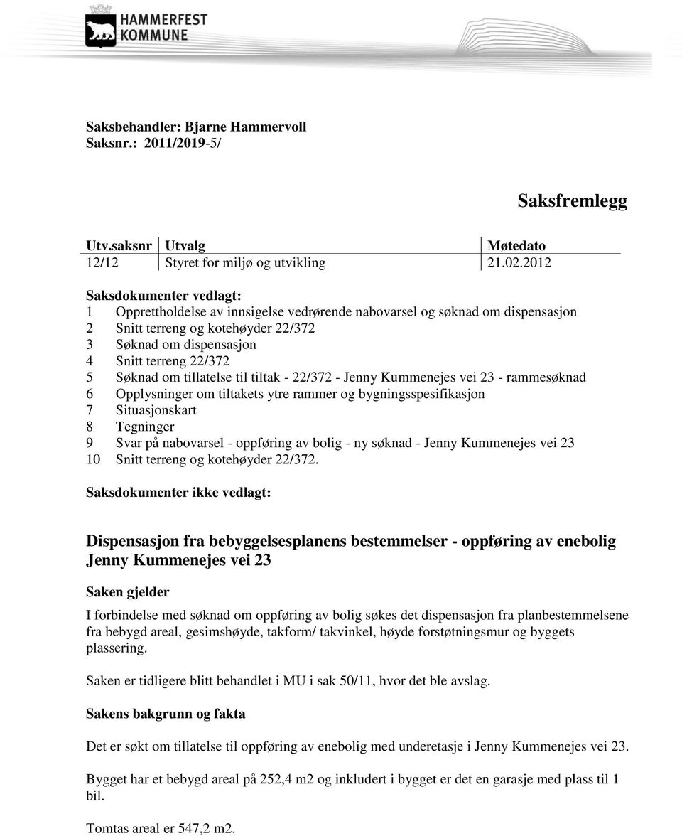 Søknad om tillatelse til tiltak - 22/372 - Jenny Kummenejes vei 23 - rammesøknad 6 Opplysninger om tiltakets ytre rammer og bygningsspesifikasjon 7 Situasjonskart 8 Tegninger 9 Svar på nabovarsel -