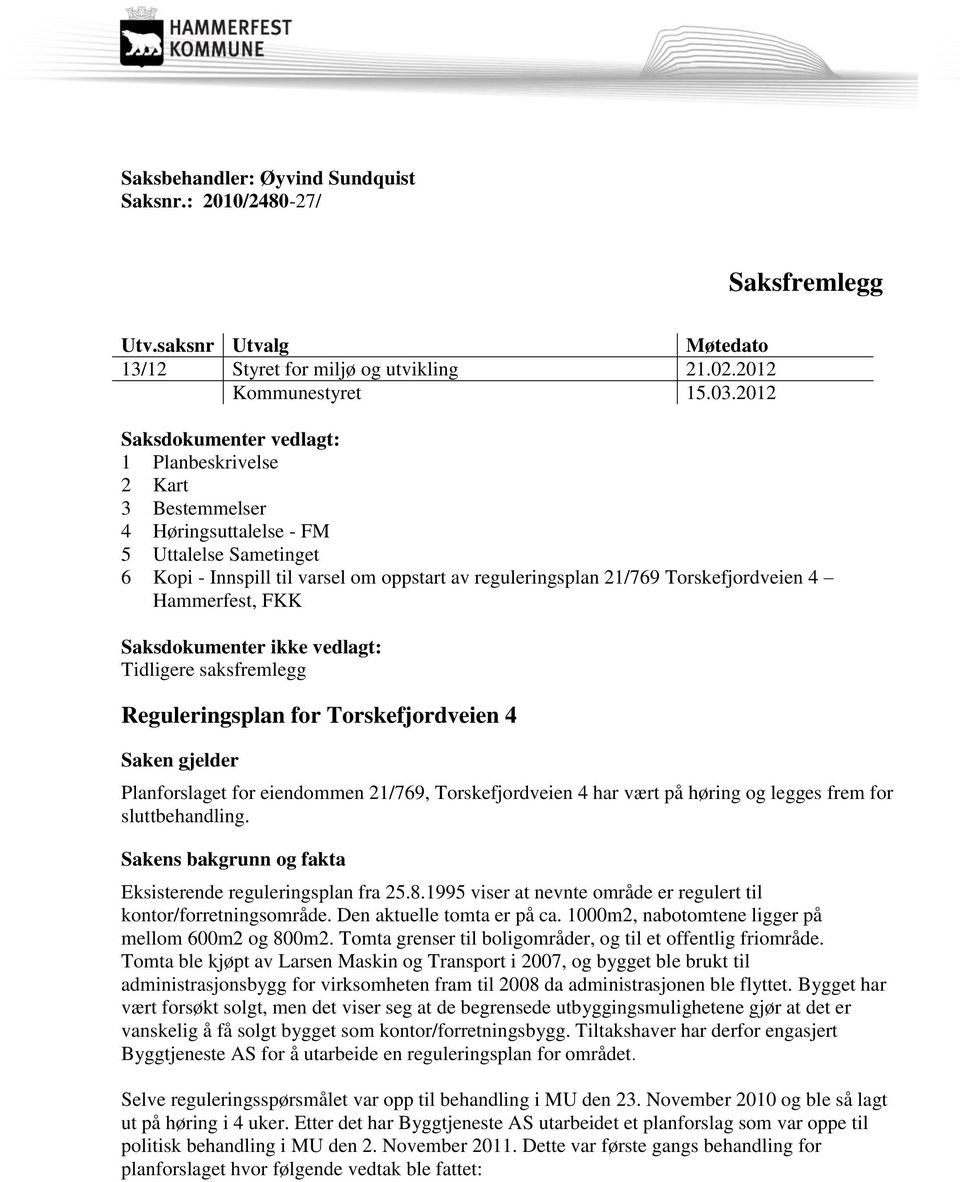 4 Hammerfest, FKK Saksdokumenter ikke vedlagt: Tidligere saksfremlegg Reguleringsplan for Torskefjordveien 4 Saken gjelder Planforslaget for eiendommen 21/769, Torskefjordveien 4 har vært på høring