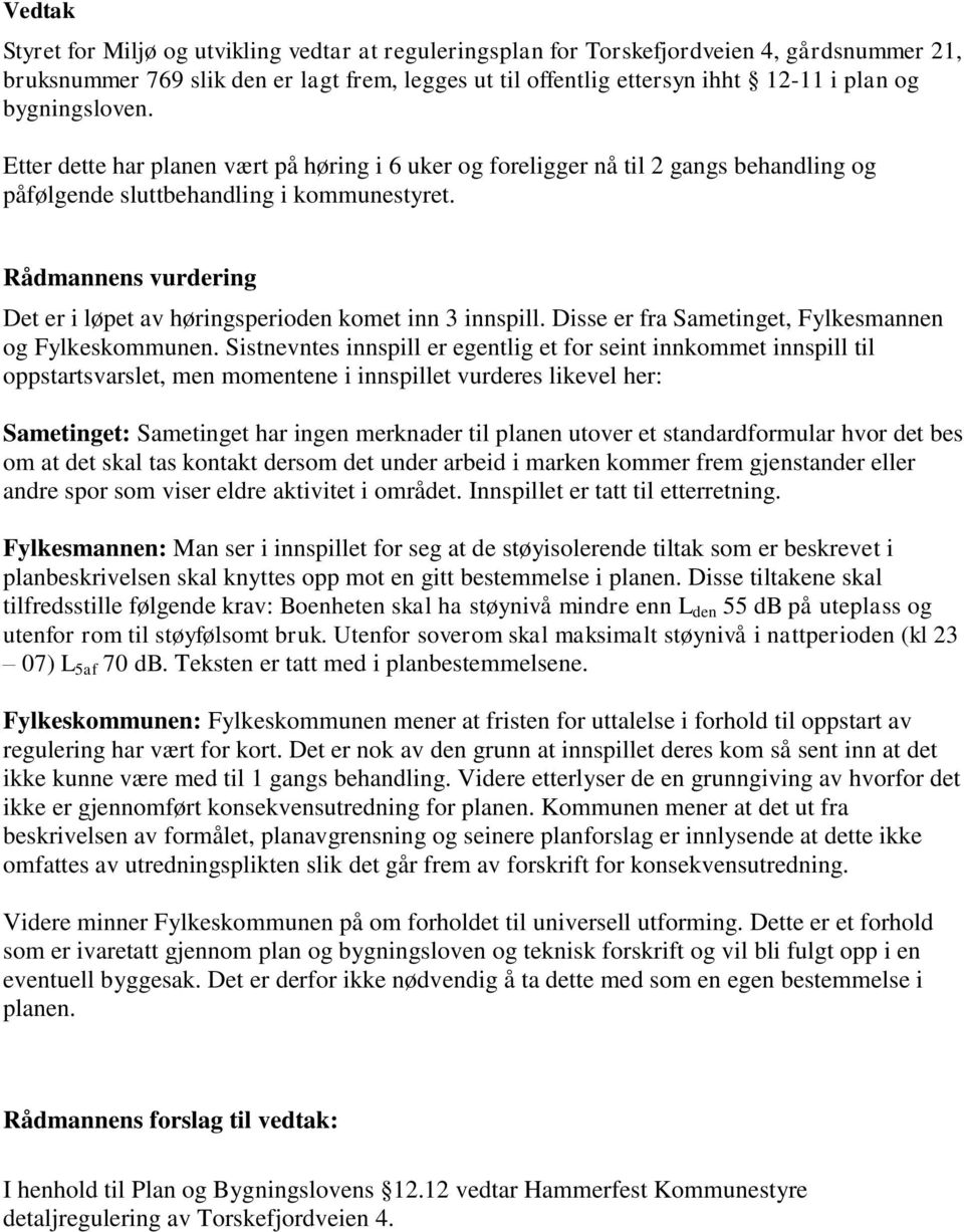 Rådmannens vurdering Det er i løpet av høringsperioden komet inn 3 innspill. Disse er fra Sametinget, Fylkesmannen og Fylkeskommunen.