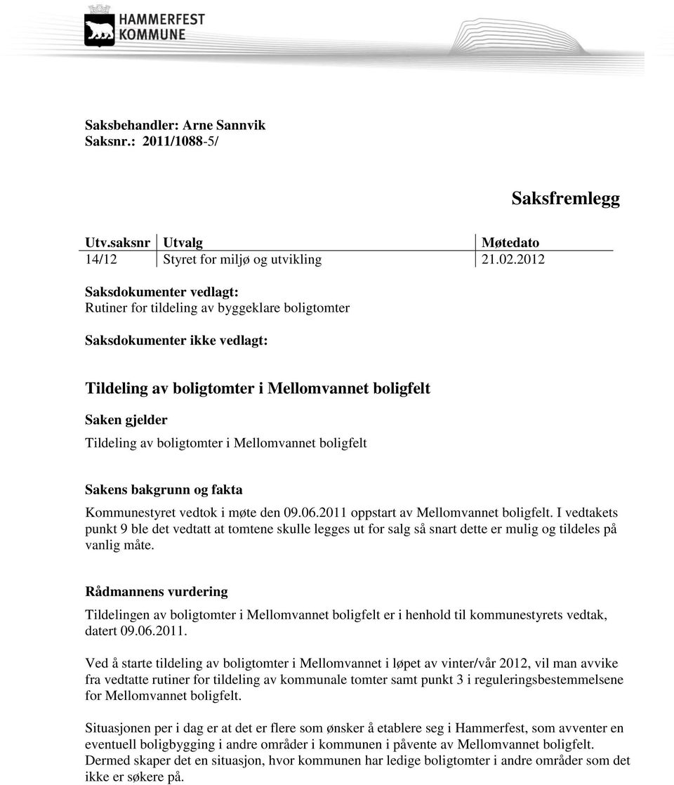 Mellomvannet boligfelt Sakens bakgrunn og fakta Kommunestyret vedtok i møte den 09.06.2011 oppstart av Mellomvannet boligfelt.