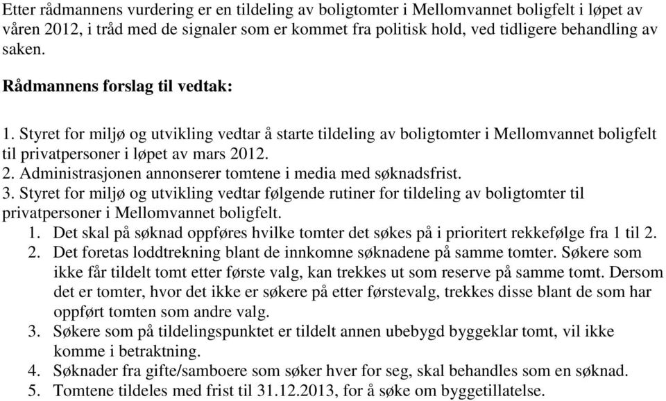 12. 2. Administrasjonen annonserer tomtene i media med søknadsfrist. 3. Styret for miljø og utvikling vedtar følgende rutiner for tildeling av boligtomter til privatpersoner i Mellomvannet boligfelt.