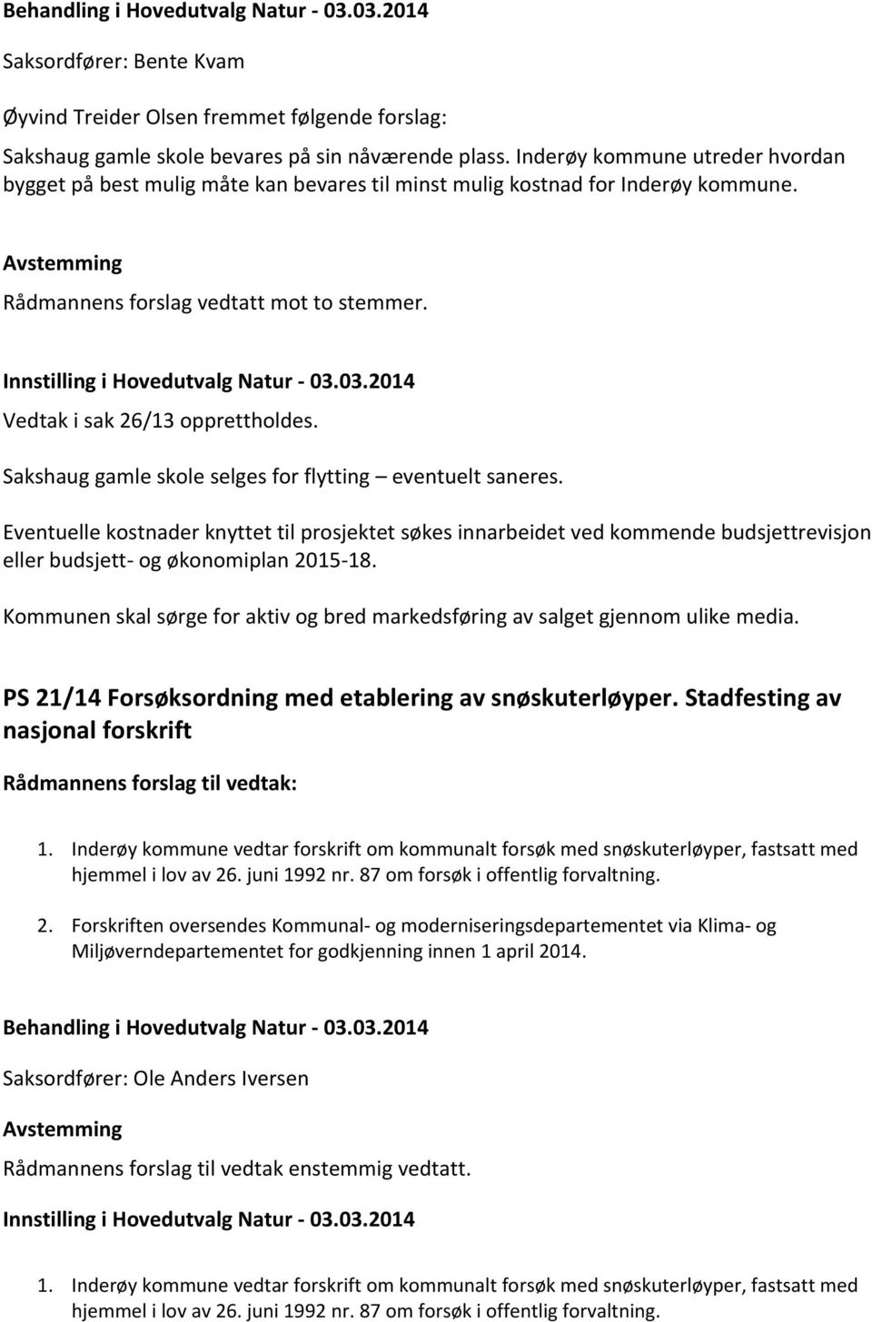 03.2014 Vedtak i sak 26/13 opprettholdes. Sakshaug gamle skole selges for flytting eventuelt saneres.