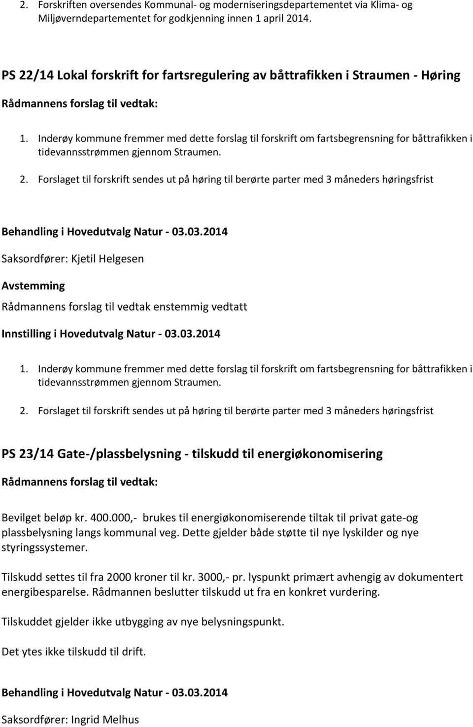 Inderøy kommune fremmer med dette forslag til forskrift om fartsbegrensning for båttrafikken i tidevannsstrømmen gjennom Straumen. 2.