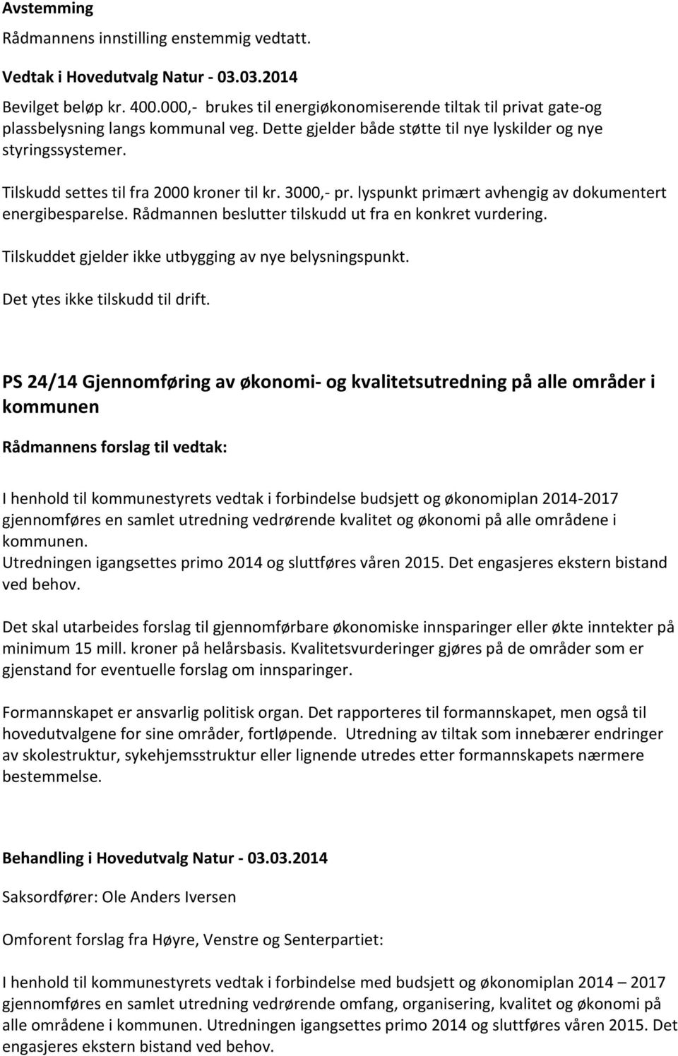 Rådmannen beslutter tilskudd ut fra en konkret vurdering. Tilskuddet gjelder ikke utbygging av nye belysningspunkt. Det ytes ikke tilskudd til drift.