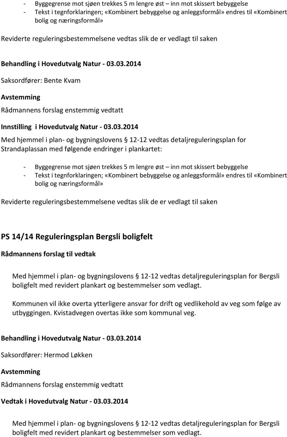 03.2014 Med hjemmel i plan- og bygningslovens 12-12 vedtas detaljreguleringsplan for Strandaplassan med følgende endringer i plankartet:  reguleringsbestemmelsene vedtas slik de er vedlagt til saken