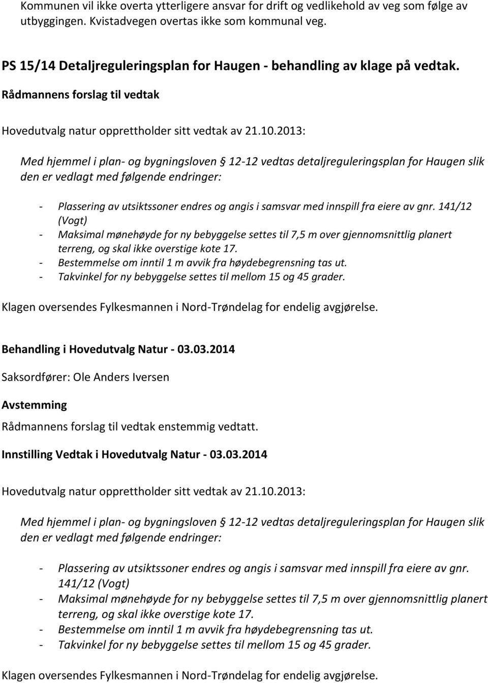 2013: Med hjemmel i plan- og bygningsloven 12-12 vedtas detaljreguleringsplan for Haugen slik den er vedlagt med følgende endringer: - Plassering av utsiktssoner endres og angis i samsvar med