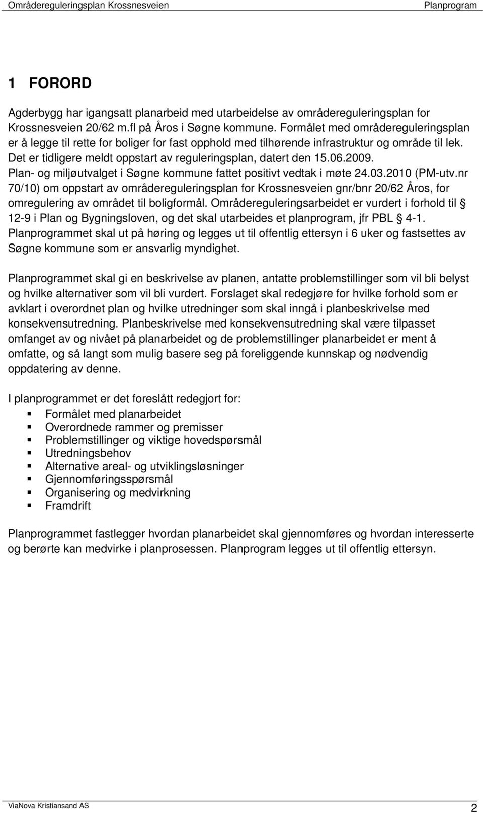 06.2009. Plan- og miljøutvalget i Søgne kommune fattet positivt vedtak i møte 24.03.2010 (PM-utv.