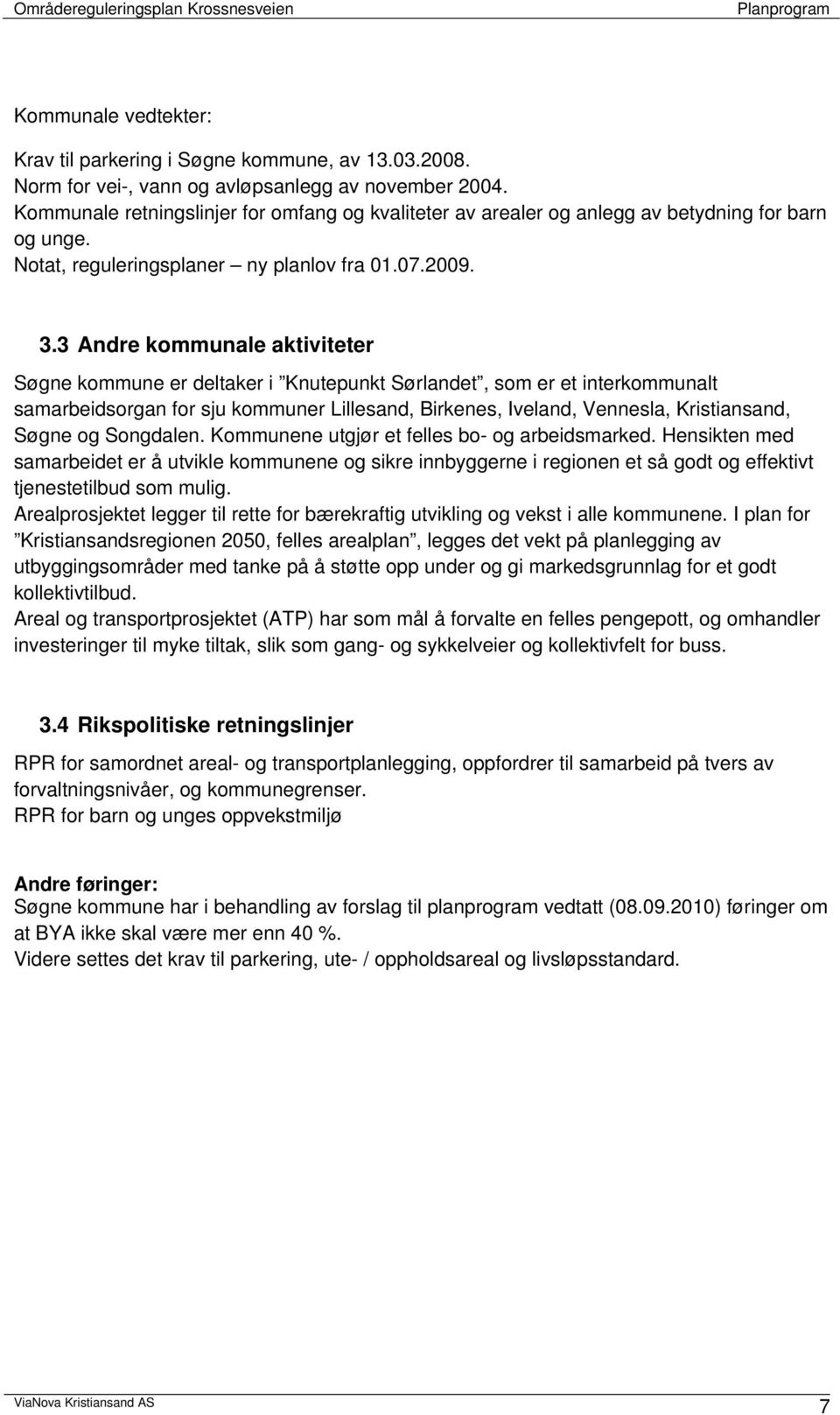 3 Andre kommunale aktiviteter Søgne kommune er deltaker i Knutepunkt Sørlandet, som er et interkommunalt samarbeidsorgan for sju kommuner Lillesand, Birkenes, Iveland, Vennesla, Kristiansand, Søgne