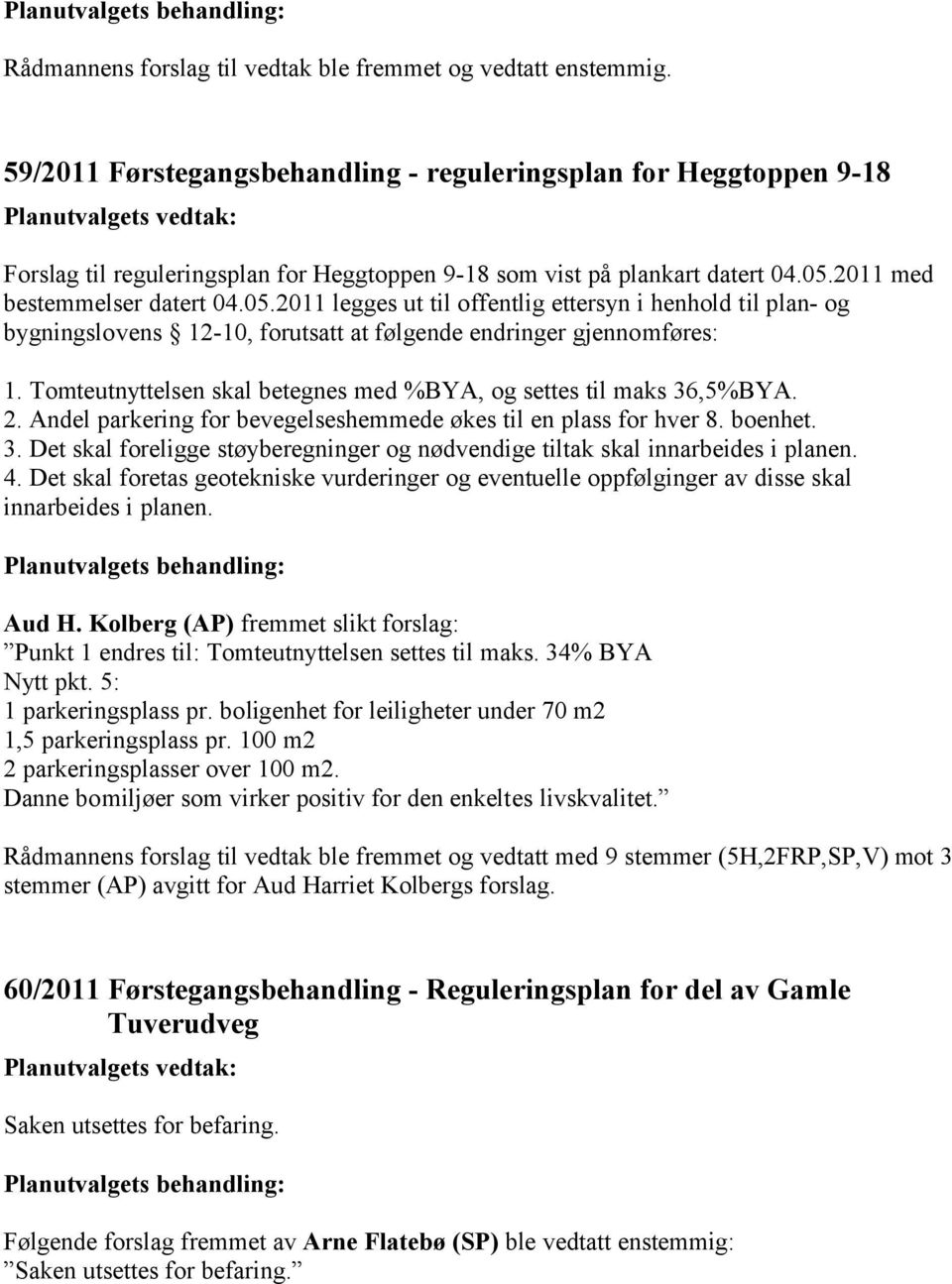 2011 med bestemmelser datert 04.05.2011 legges ut til offentlig ettersyn i henhold til plan- og bygningslovens 12-10, forutsatt at følgende endringer gjennomføres: 1.