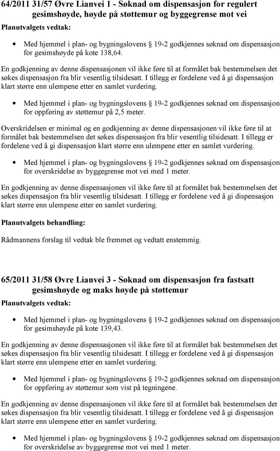 I tillegg er fordelene ved å gi dispensasjon klart større enn ulempene etter en samlet vurdering. for oppføring av støttemur på 2,5 meter.