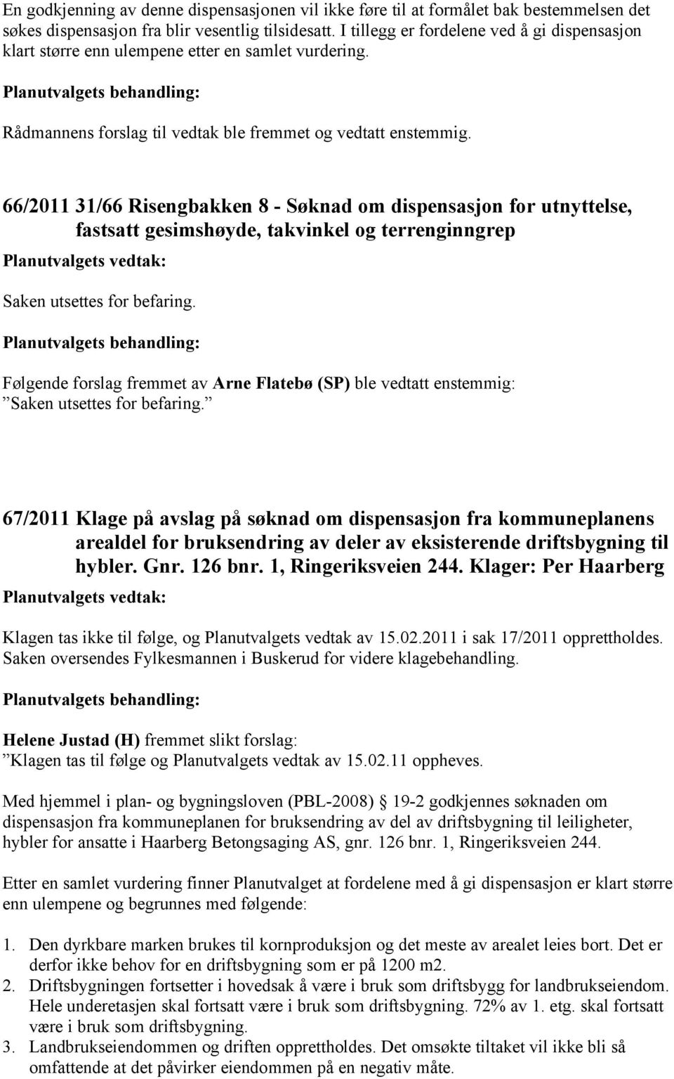 66/2011 31/66 Risengbakken 8 - Søknad om dispensasjon for utnyttelse, fastsatt gesimshøyde, takvinkel og terrenginngrep Saken utsettes for befaring.