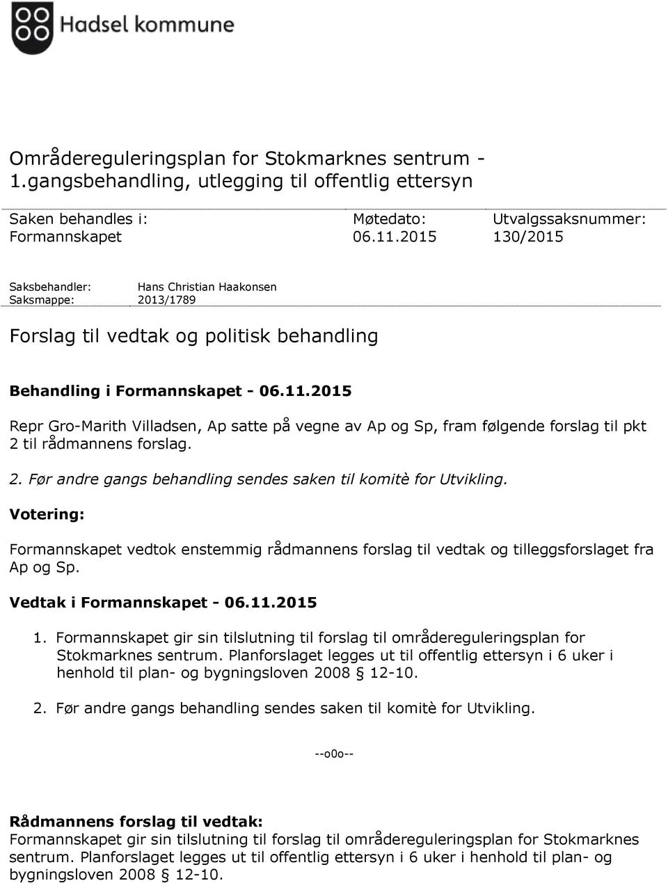 2015 Repr Gro-Marith Villadsen, Ap satte på vegne av Ap og Sp, fram følgende forslag til pkt 2 til rådmannens forslag. 2. Før andre gangs behandling sendes saken til komitè for Utvikling.