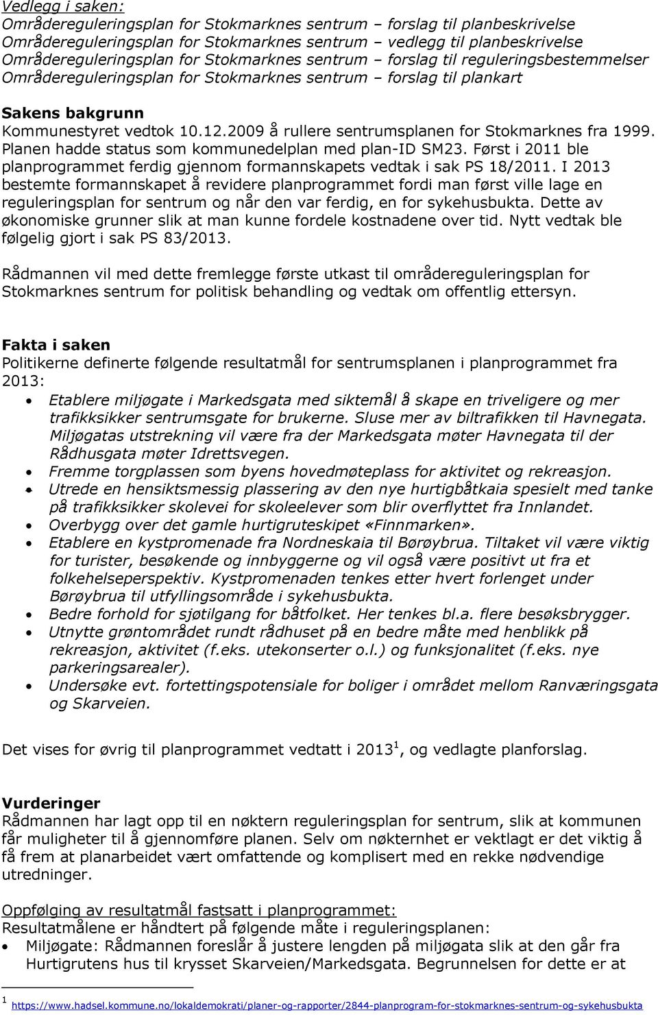 2009 å rullere sentrumsplanen for Stokmarknes fra 1999. Planen hadde status som kommunedelplan med plan-id SM23. Først i 2011 ble planprogrammet ferdig gjennom formannskapets vedtak i sak PS 18/2011.