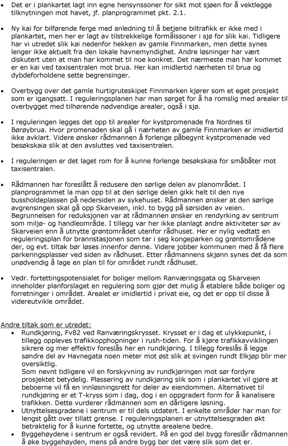 Tidligere har vi utredet slik kai nedenfor hekken av gamle Finnmarken, men dette synes lenger ikke aktuelt fra den lokale havnemyndighet.