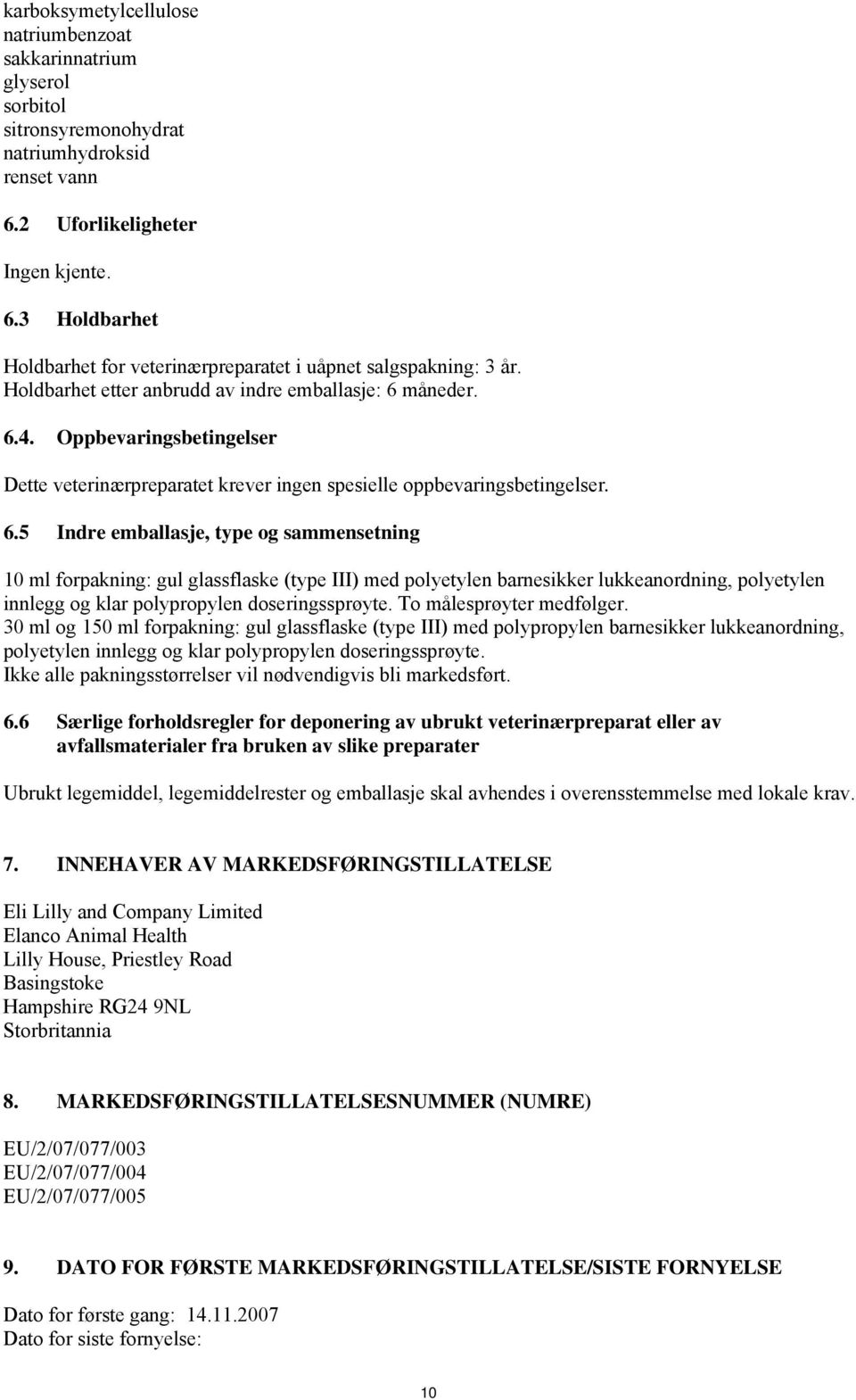 måneder. 6.4. Oppbevaringsbetingelser Dette veterinærpreparatet krever ingen spesielle oppbevaringsbetingelser. 6.5 Indre emballasje, type og sammensetning 10 ml forpakning: gul glassflaske (type III) med polyetylen barnesikker lukkeanordning, polyetylen innlegg og klar polypropylen doseringssprøyte.