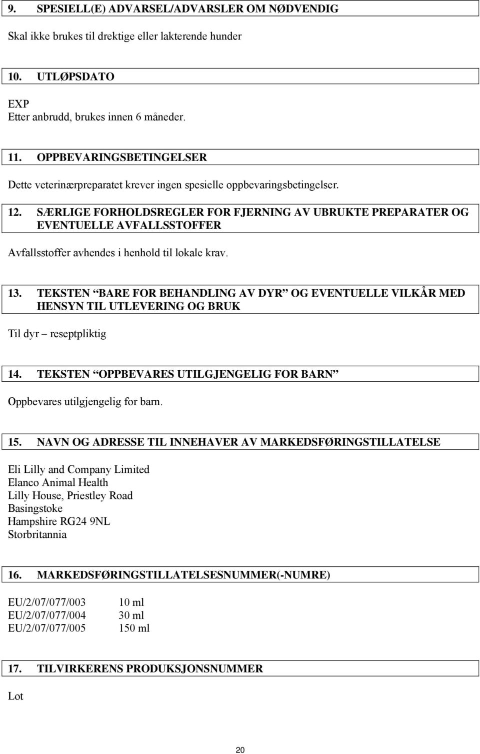 SÆRLIGE FORHOLDSREGLER FOR FJERNING AV UBRUKTE PREPARATER OG EVENTUELLE AVFALLSSTOFFER Avfallsstoffer avhendes i henhold til lokale krav. 13.