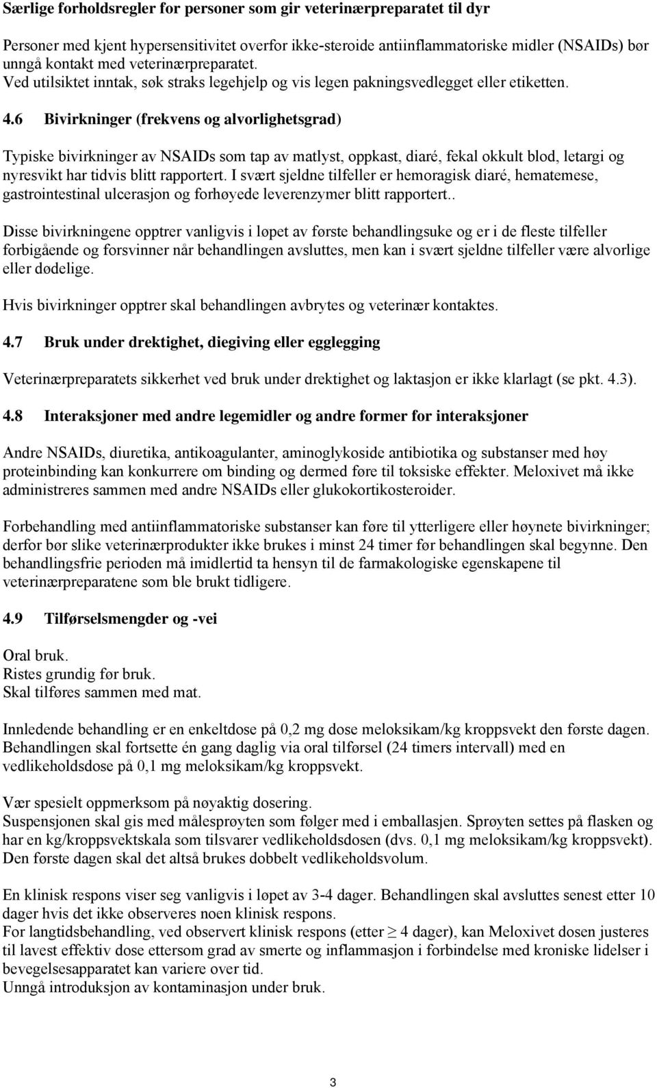 6 Bivirkninger (frekvens og alvorlighetsgrad) Typiske bivirkninger av NSAIDs som tap av matlyst, oppkast, diaré, fekal okkult blod, letargi og nyresvikt har tidvis blitt rapportert.