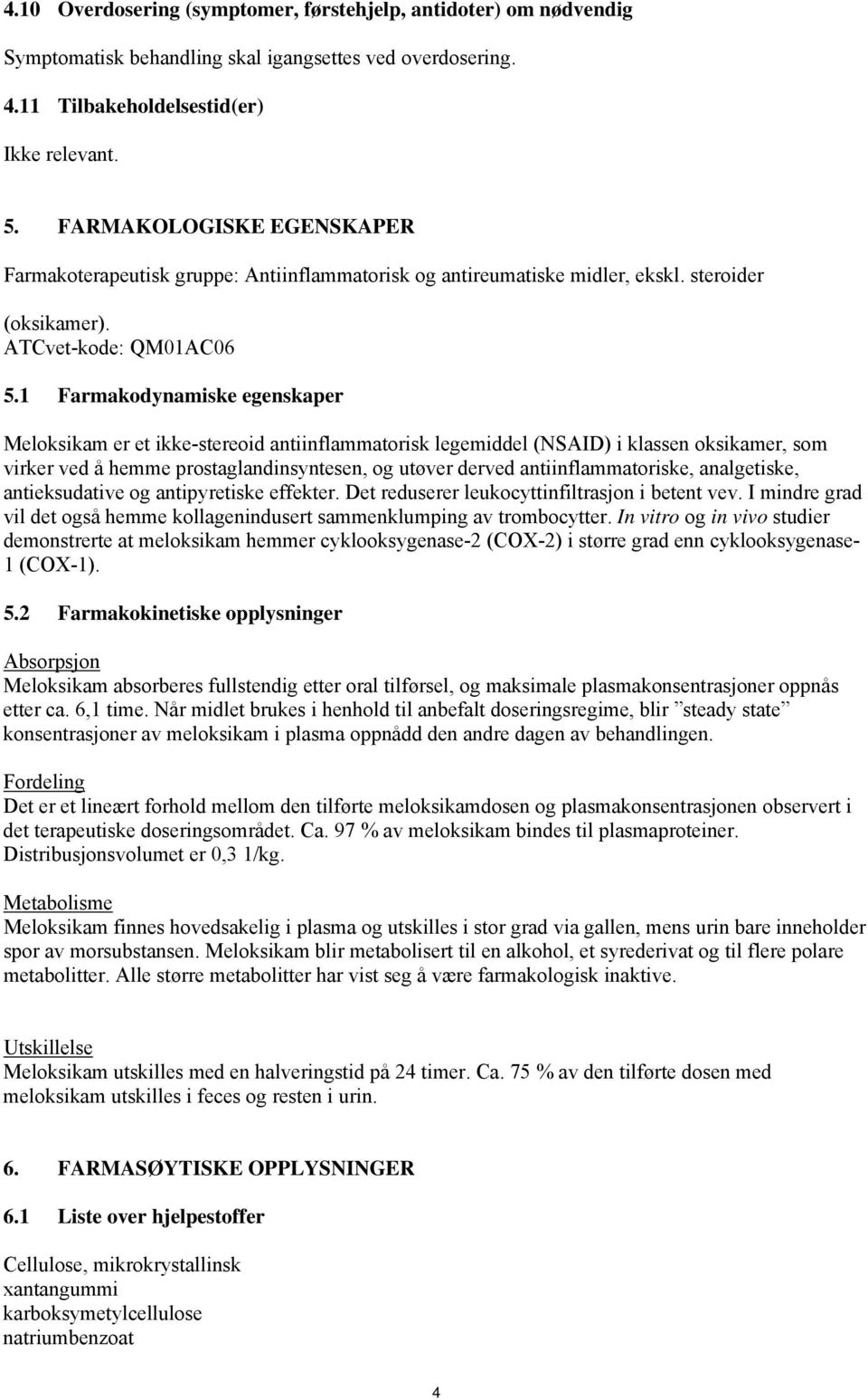 1 Farmakodynamiske egenskaper Meloksikam er et ikke-stereoid antiinflammatorisk legemiddel (NSAID) i klassen oksikamer, som virker ved å hemme prostaglandinsyntesen, og utøver derved