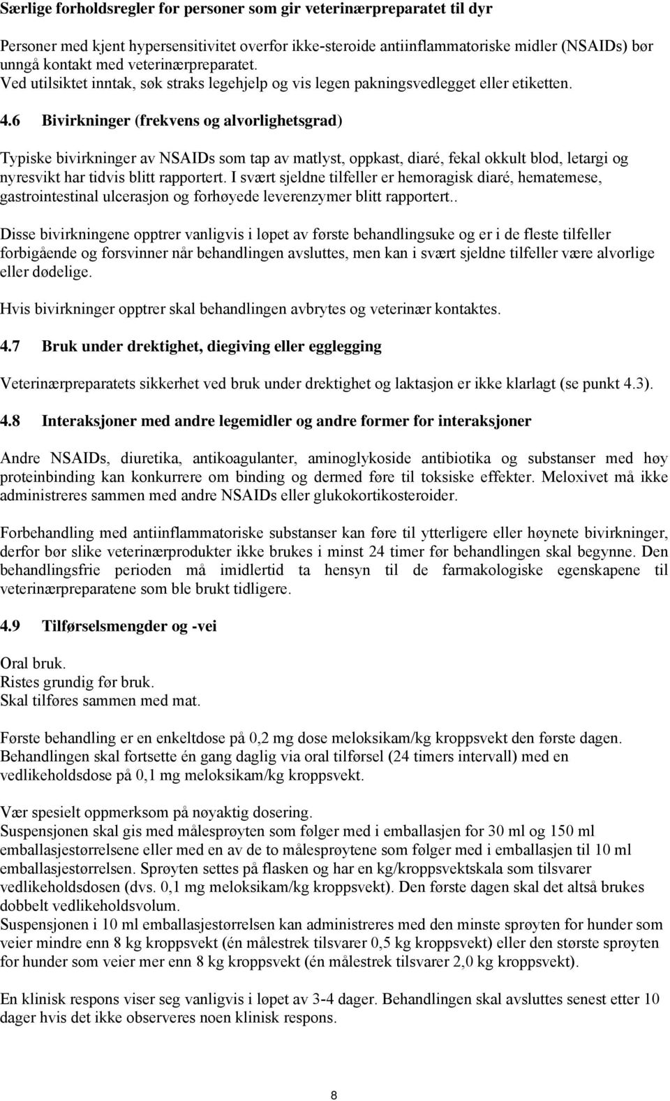 6 Bivirkninger (frekvens og alvorlighetsgrad) Typiske bivirkninger av NSAIDs som tap av matlyst, oppkast, diaré, fekal okkult blod, letargi og nyresvikt har tidvis blitt rapportert.