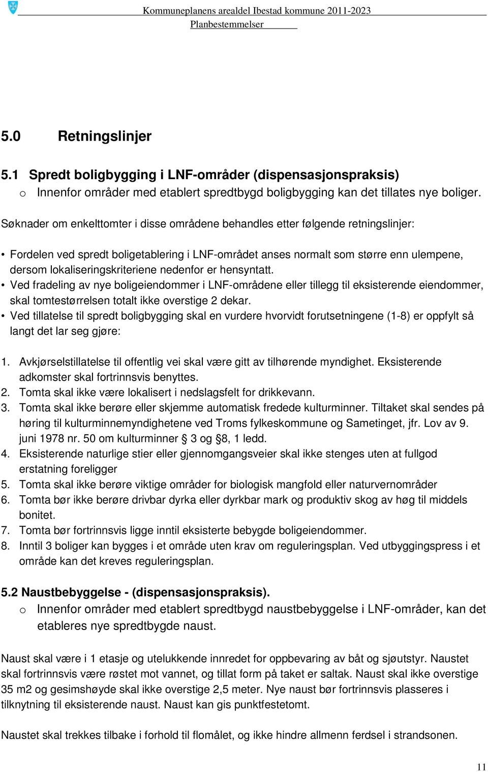 lokaliseringskriteriene nedenfor er hensyntatt. Ved fradeling av nye boligeiendommer i LNF-områdene eller tillegg til eksisterende eiendommer, skal tomtestørrelsen totalt ikke overstige 2 dekar.