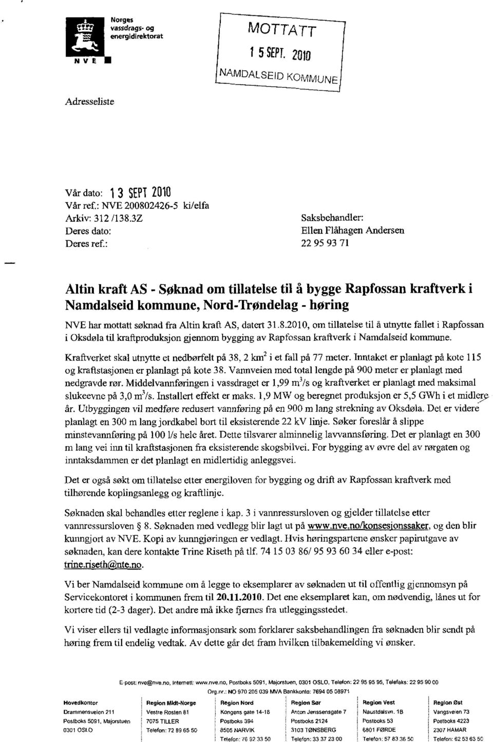 : 22 95 93 71 Altin kraft AS - Søknad om tillatelse til å bygge Rapfossan kraftverk i Namdalseid kommune, Nord-Trøndelag - høring NVE har mottatt søknad fra Altin kraft AS, datert 31.8.