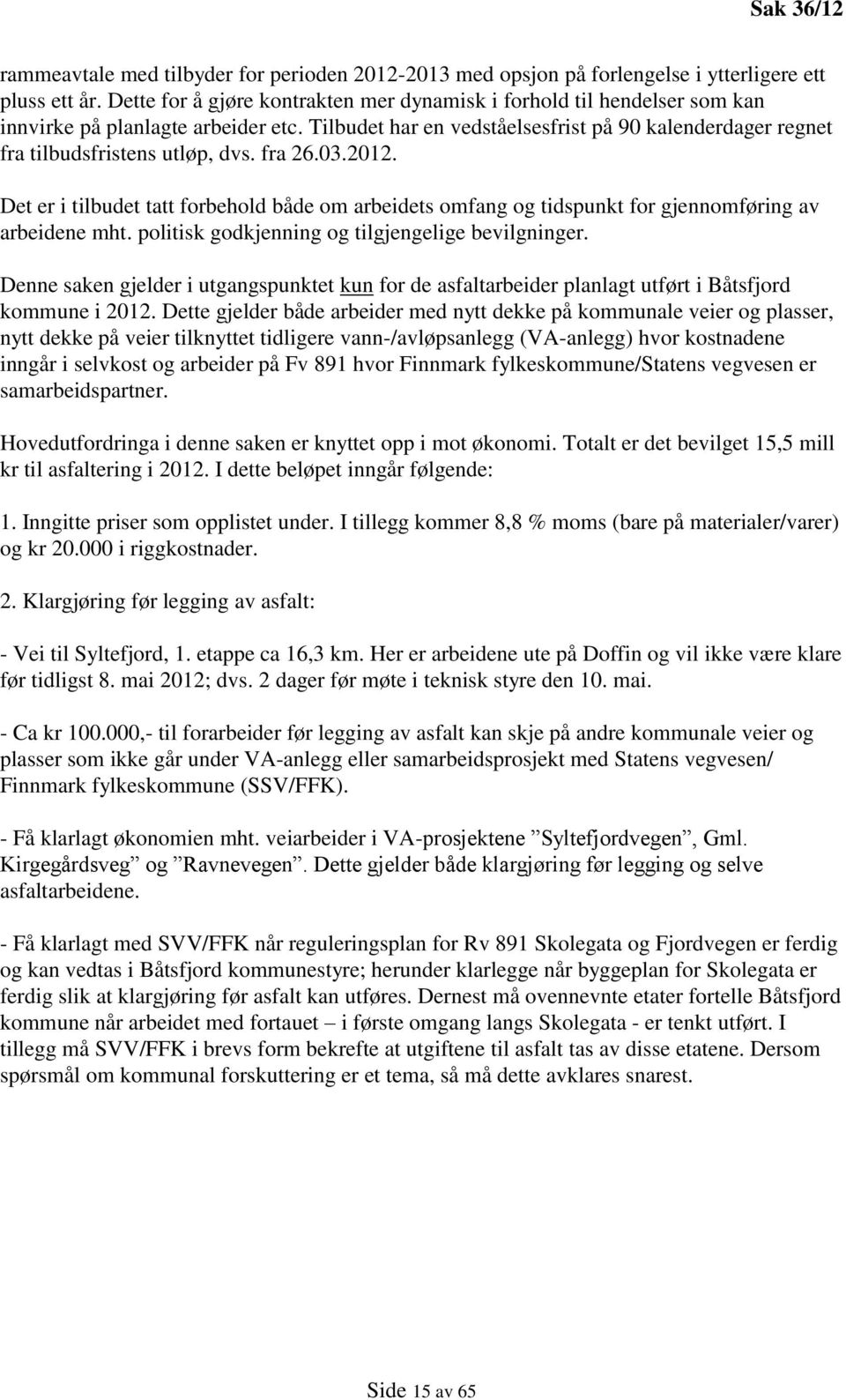 Tilbudet har en vedståelsesfrist på 90 kalenderdager regnet fra tilbudsfristens utløp, dvs. fra 26.03.2012.