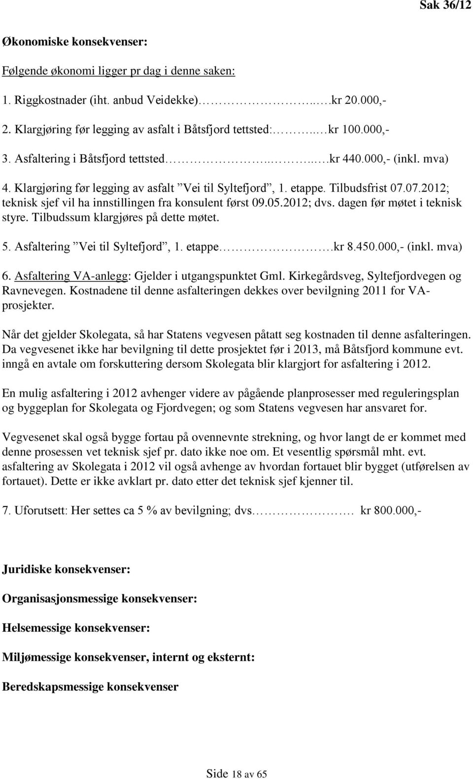 07.2012; teknisk sjef vil ha innstillingen fra konsulent først 09.05.2012; dvs. dagen før møtet i teknisk styre. Tilbudssum klargjøres på dette møtet. 5. Asfaltering Vei til Syltefjord, 1. etappe.