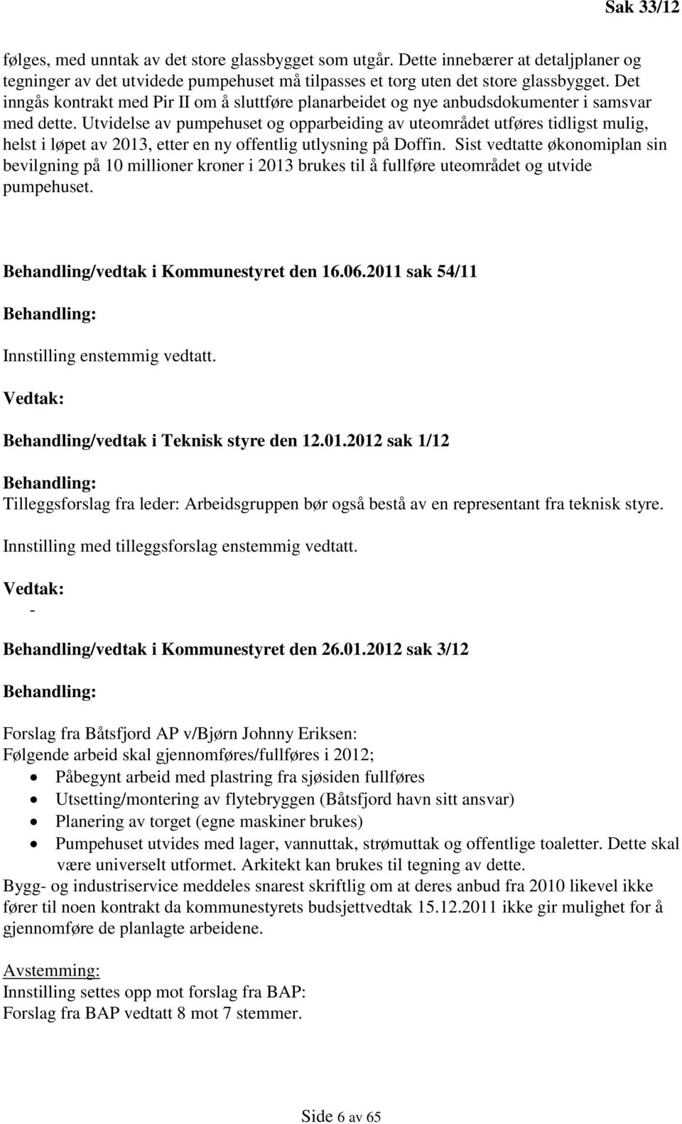 Utvidelse av pumpehuset og opparbeiding av uteområdet utføres tidligst mulig, helst i løpet av 2013, etter en ny offentlig utlysning på Doffin.