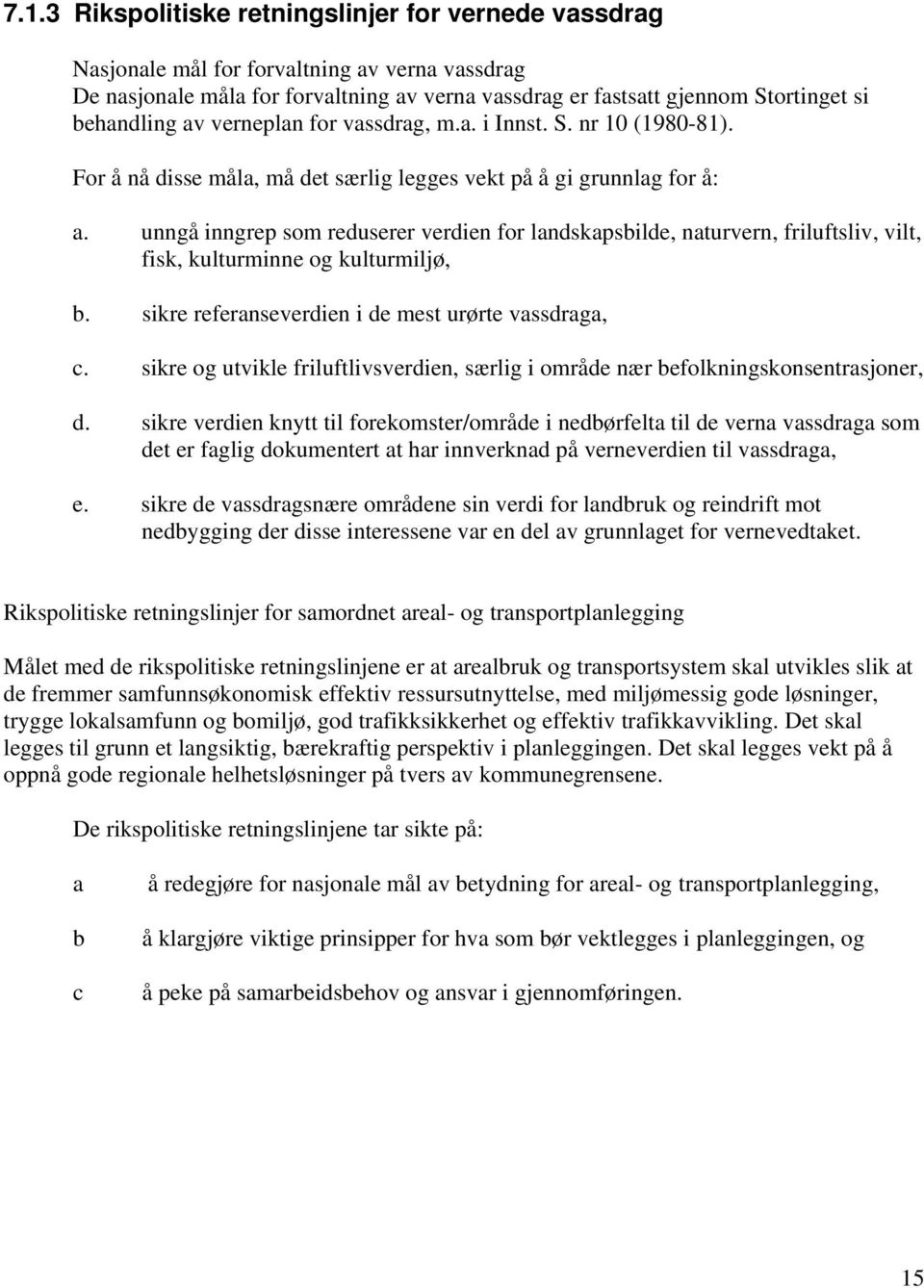 unngå inngrep som reduserer verdien for landskapsbilde, naturvern, friluftsliv, vilt, fisk, kulturminne og kulturmiljø, b. sikre referanseverdien i de mest urørte vassdraga, c.