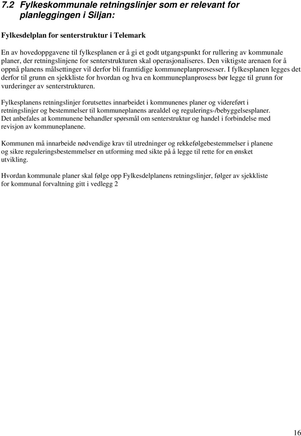 I fylkesplanen legges det derfor til grunn en sjekkliste for hvordan og hva en kommuneplanprosess bør legge til grunn for vurderinger av senterstrukturen.