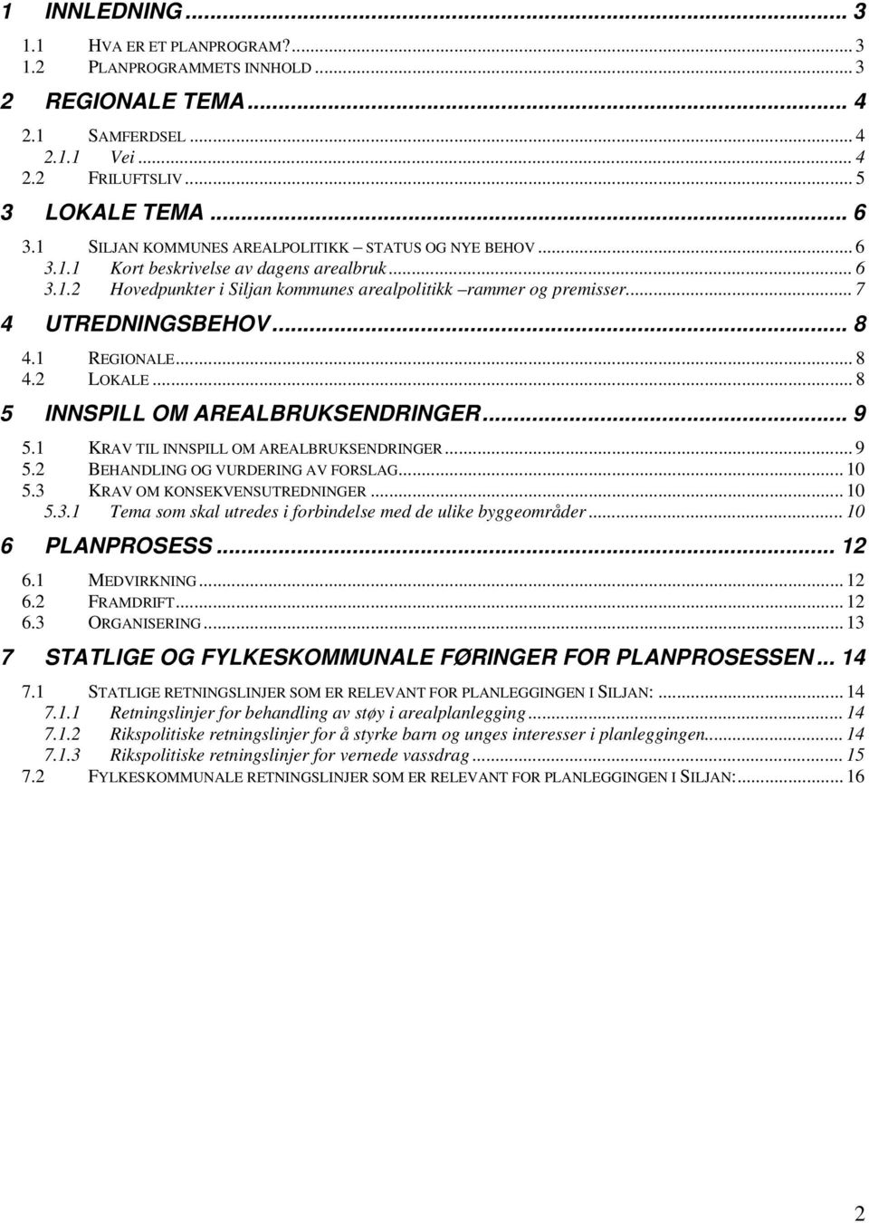 .. 8 4.1 REGIONALE... 8 4.2 LOKALE... 8 5 INNSPILL OM AREALBRUKSENDRINGER... 9 5.1 KRAV TIL INNSPILL OM AREALBRUKSENDRINGER... 9 5.2 BEHANDLING OG VURDERING AV FORSLAG... 10 5.