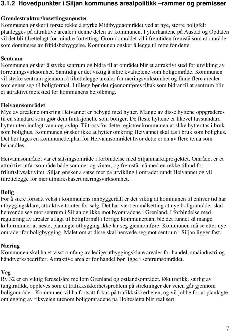 Grorudområdet vil i fremtiden fremstå som et område som domineres av fritidsbebyggelse. Kommunen ønsker å legge til rette for dette.